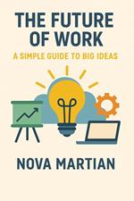 The Future of Work: A Simple Guide to Big Ideas