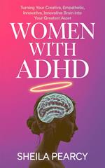 Women with ADHD: Turning Your Creative, Empathetic, Innovative Brain Into Your Greatest Asset