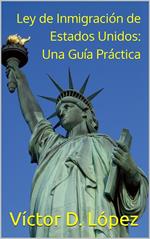 Ley de Inmigración de Estados Unidos: Una Guía Práctica