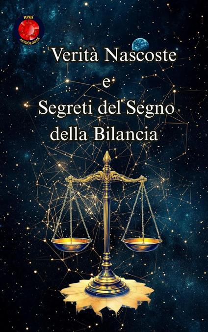 Verità Nascoste e Segreti del Segno della Bilancia - Alina Rubi - ebook