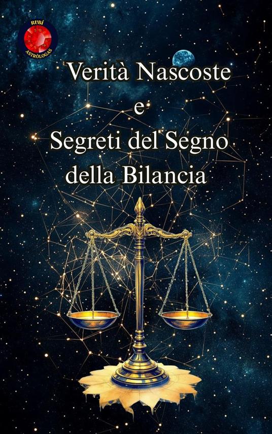 Verità Nascoste e Segreti del Segno della Bilancia - Alina Rubi - ebook