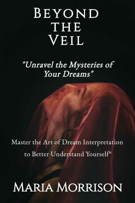 Beyond the Veil: Unravel the Mysteries of Your Dreams