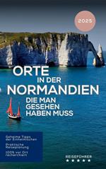 Orte in der Normandie, die man gesehen haben muss (Reiseführer 2025 2026)