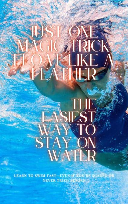 Just One Magic Trick Float like a Feather: The Easiest Way to Stay on Water