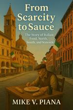 From Scarcity to Sauce: The Story of Italian Food. North, South, and Stateside