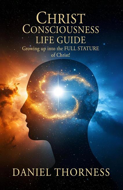 CHRIST CONSCIOUSNESS LIFE GUIDE Growing Up Into Maturity The Full Stature of Christ