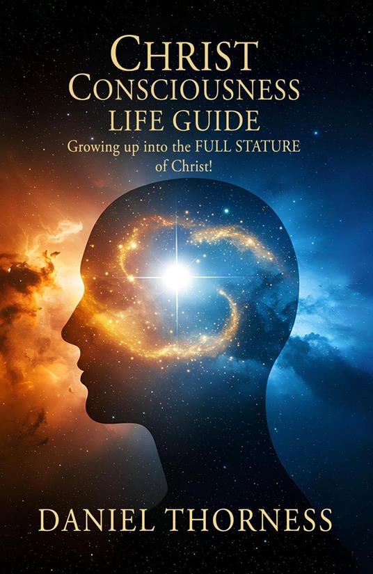 CHRIST CONSCIOUSNESS LIFE GUIDE Growing Up Into Maturity The Full Stature of Christ