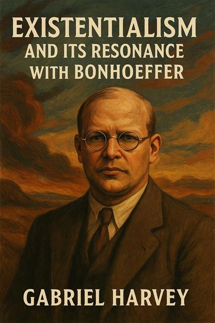 Existentialism and Its Resonance with Bonhoeffer