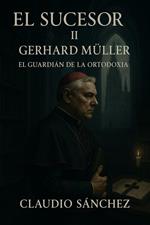 El Sucesor: II – Gerhard Müller – El guardián de la ortodoxia