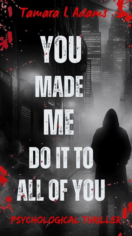You Made Me Do It to All of You: Psychological Thriller
