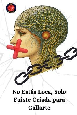 No Estás Loca, Solo Fuiste Criada para Callarte - Alina a Rubi - cover