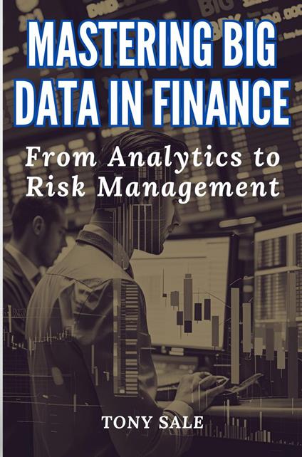 Mastering Big Data in Finance: Analytics and Risk Assessment