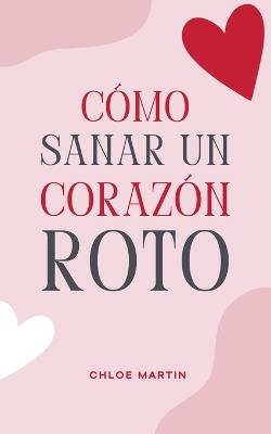 Cómo Sanar un Corazón Roto - Chloe Martin - cover