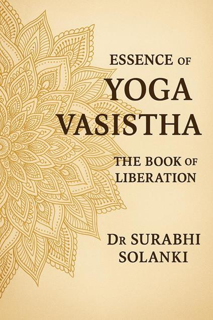Essence Of Yoga Vasistha: The Book of Liberation