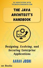 The Java Architect’s Handbook: Designing, Evolving, and Securing Enterprise Applications