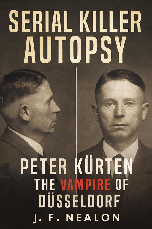 Serial Killer Autopsy: Peter Kürten, The Vampire of Düsseldorf