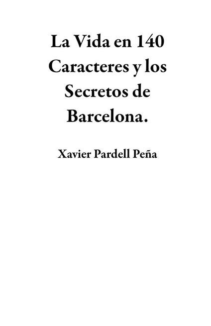 La Vida en 140 Caracteres y los Secretos de Barcelona. - Xavier Pardell Peña - ebook