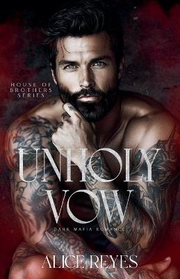 Unholy Vow: Dark Mafia Romance - Alice Reyes - cover