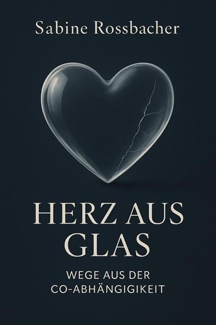 Herz aus Glas – Wege aus der Co-Abhängigkeit