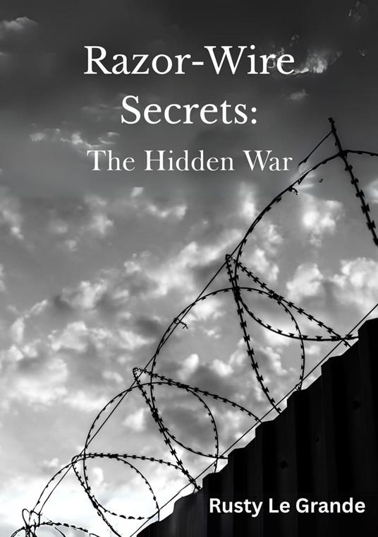Razor-Wire Secrets: The Hidden War
