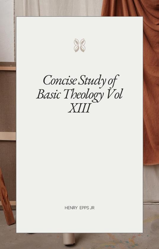 Concise Study of Basic Theology Vol XIII