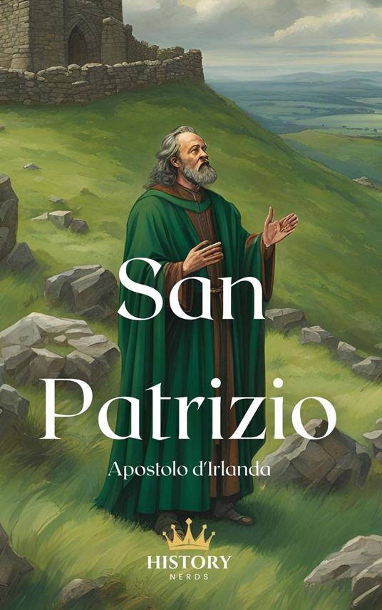 San Patrizio: Apostolo d'Irlanda - History Nerds - ebook