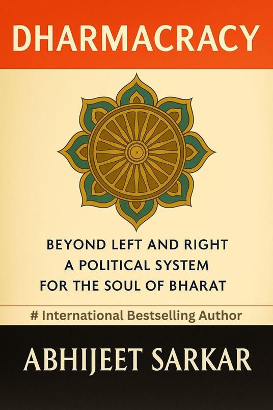 Dharmacracy: Beyond Left and Right: A Political System for the Soul of Bharat