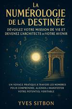 La Numérologie de la Destinée : Dévoilez Votre Mission de Vie et Devenez l’Architecte de Votre Avenir