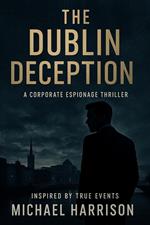 The Dublin Deception: A Corporate Espionage Thriller