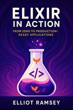 Elixir in Action: From Zero to Production-Ready Applications