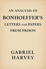 An Analysis of Bonhoeffer's Letters and Papers from Prison