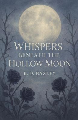 Whispers Beneath The Hollow Moon - K D Baxley - cover