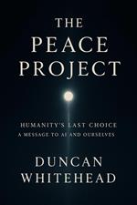 The Peace Project: Humanity’s Last Choice