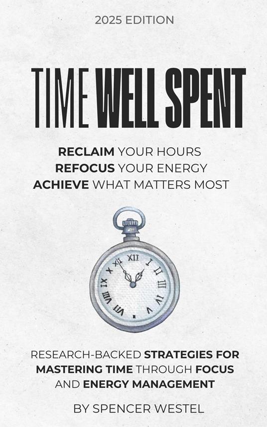 Time Well Spent: Five Practices to Reclaim Your Focus and Multiply Your Impact