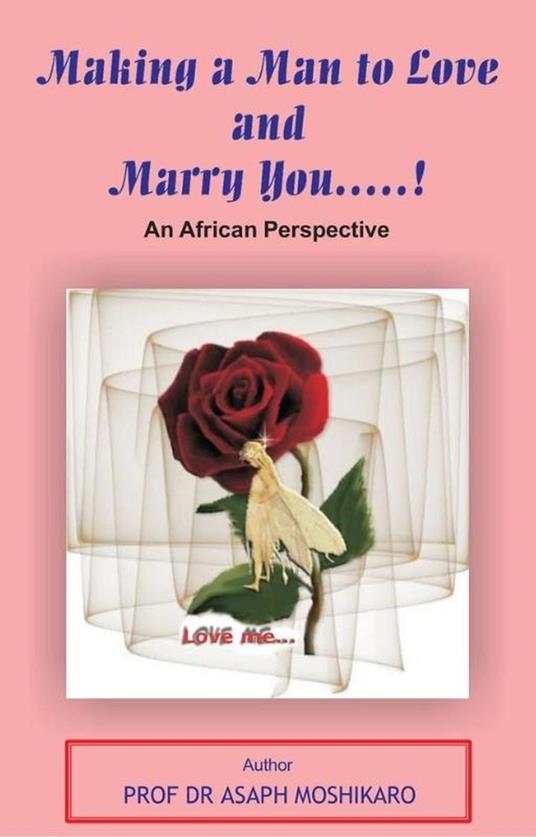 Making a Man to Love and Marry You: An African Perspective - Dr Asaph Moshikaro - ebook