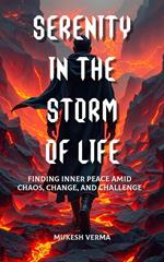 Serenity in the Storm of Life: Finding Inner Peace Amid Chaos, Change, and Challenge