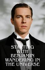 Starting With Benjamin Wandering in the Universe