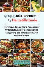 Atkins Diät-Kochbuch für Herzstillstände: Herzgesunde Low-Carb-Rezepte zur Unterstützung der Genesung und Steigerung des kardiovaskulären Wohlbefindens