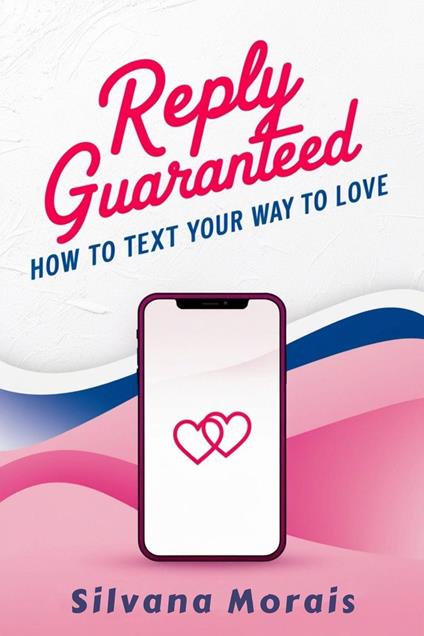 Reply Guaranteed: How to Text Your Way to Love