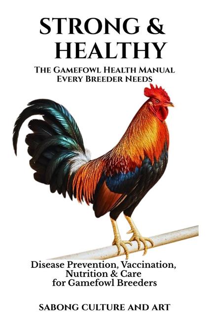 Strong & Healthy: The Gamefowl Health Manual Every Breeder Needs: Disease Prevention, Vaccination, Nutrition & Care for Gamefowl Breeders