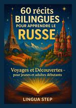 60 Récits Bilingues pour Apprendre le Russe: Voyages et Découvertes – pour jeunes et adultes débutants