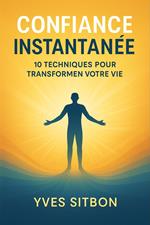 Confiance Instantanée : 10 Techniques pour Transformer Votre Vie