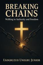 Breaking Chains-Walking In Authority and Freedom