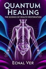 Quantum Healing : The Science of Health Restoration