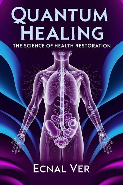 Quantum Healing : The Science of Health Restoration