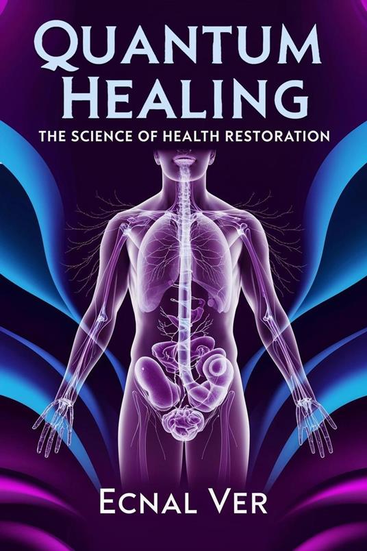 Quantum Healing : The Science of Health Restoration
