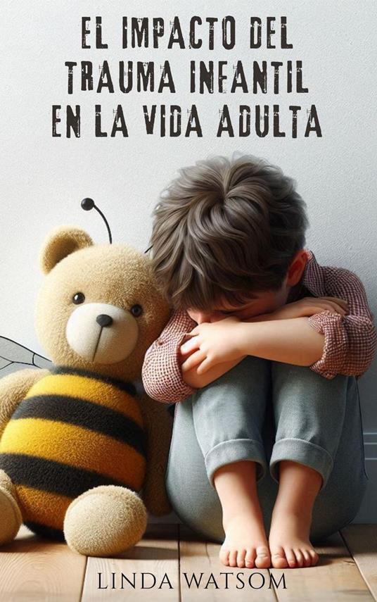 El Impacto del Trauma Infantil en la Vida Adulta