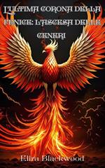 L'ultima corona della fenice: L'ascesa delle ceneri : Libro Uno di L'ultima corona di Phoenix (Italian Edition)