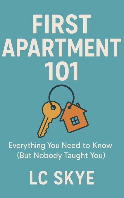 First Apartment 101: Everything You Need to Know (But Nobody Taught You) - L.C. Skye - ebook
