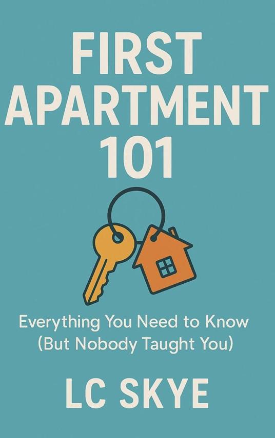 First Apartment 101: Everything You Need to Know (But Nobody Taught You) - L.C. Skye - ebook